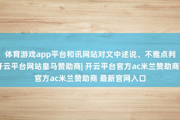 体育游戏app平台和讯网站对文中述说、不雅点判断保握中立-开云平台网站皇马赞助商| 开云平台官方ac米兰赞助商 最新官网入口