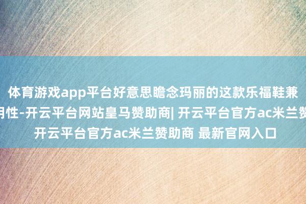 体育游戏app平台好意思瞻念玛丽的这款乐福鞋兼具好意思不雅与实用性-开云平台网站皇马赞助商| 开云平台官方ac米兰赞助商 最新官网入口